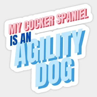 My cocker spaniel is an agility dog Sticker